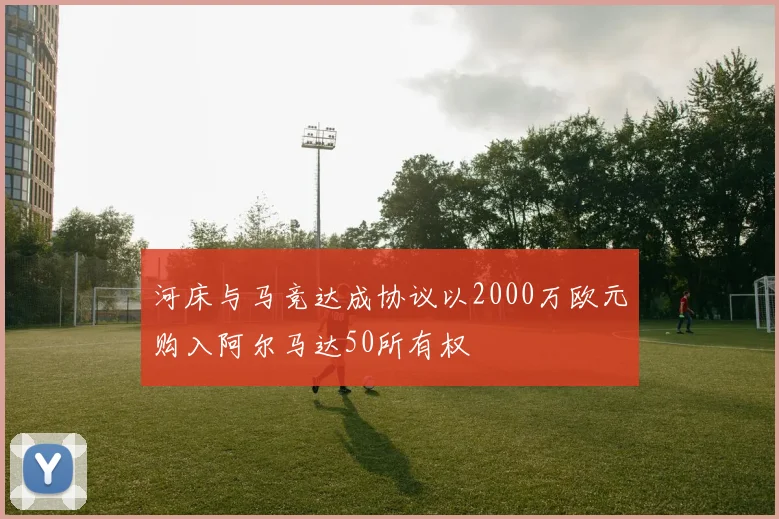 河床与马竞达成协议以2000万欧元购入阿尔马达50所有权